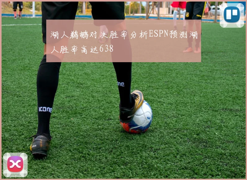 湖人鹈鹕对决胜率分析ESPN预测湖人胜率高达638