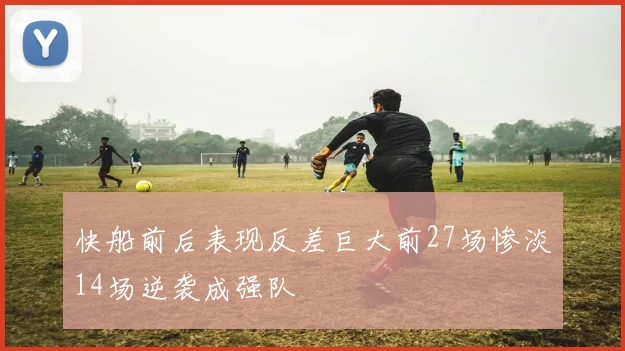 快船前后表现反差巨大前27场惨淡14场逆袭成强队